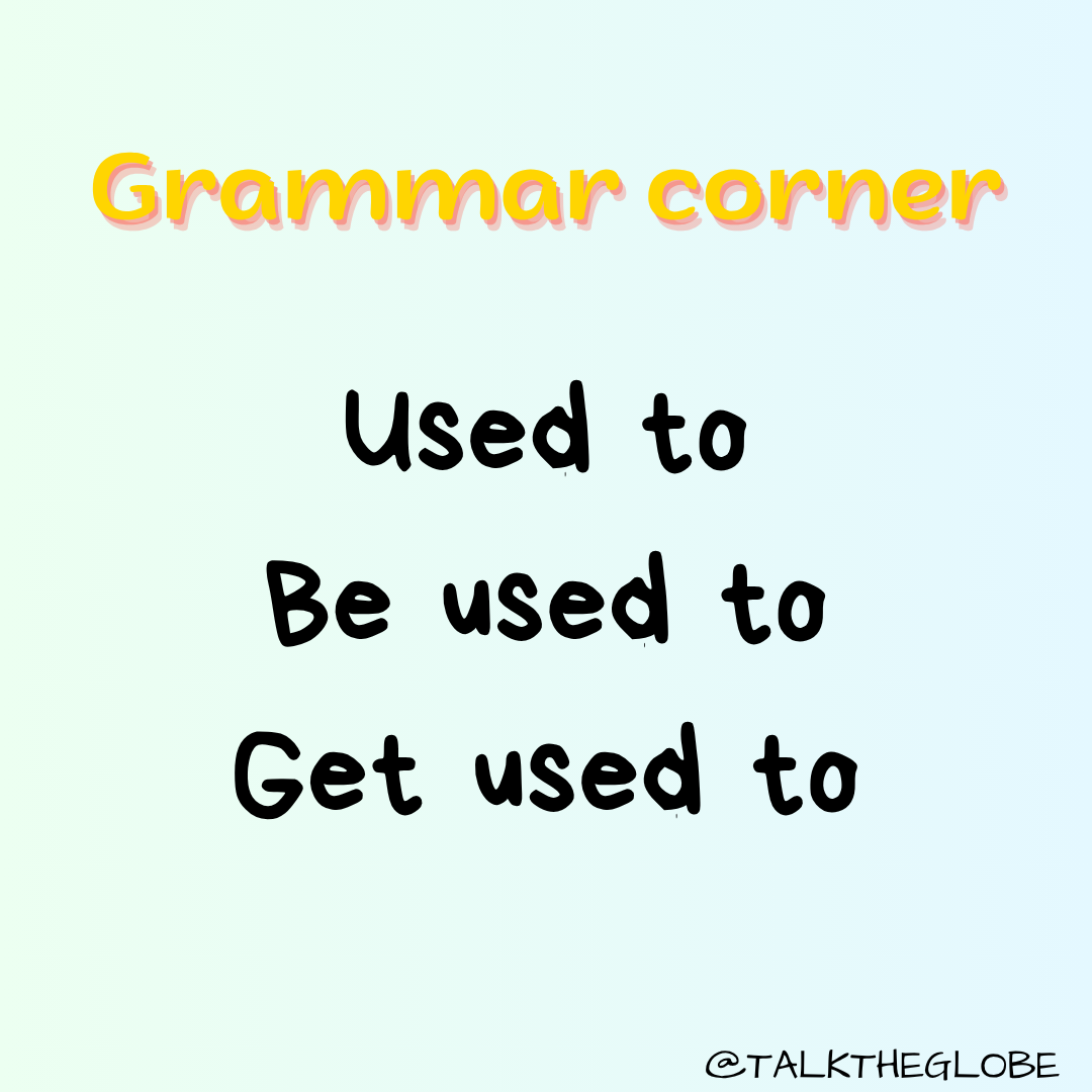 USED TO, BE USED TO & GET USED TO